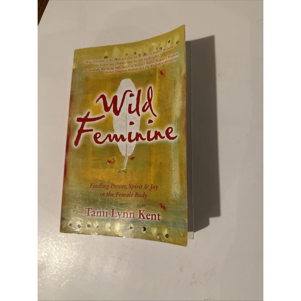 Wild Feminine : Finding Power, Spirit and Joy in the Female Body by Tami Lynn...